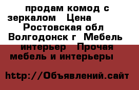 продам комод с зеркалом › Цена ­ 2 000 - Ростовская обл., Волгодонск г. Мебель, интерьер » Прочая мебель и интерьеры   